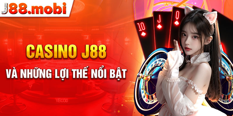 Casino J88 và những lợi thế nổi bật khi đặt cược